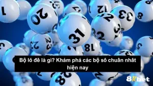 Bộ lô đề​ là gì? Khám phá các bộ số chuẩn nhất hiện nay